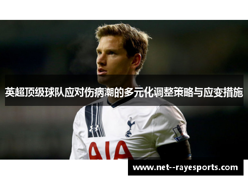 英超顶级球队应对伤病潮的多元化调整策略与应变措施 英超顶级球队应对伤病潮的多元化调整策略与应变措施