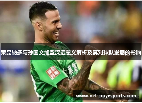 萊昂納多与孙国文加盟深远意义解析及其对球队发展的影响 萊昂納多与孙国文加盟深远意义解析及其对球队发展的影响