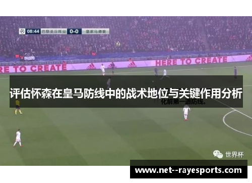 评估怀森在皇马防线中的战术地位与关键作用分析