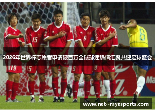 2026年世界杯志愿者申请破百万全球球迷热情汇聚共迎足球盛会 2026年世界杯志愿者申请破百万全球球迷热情汇聚共迎足球盛会