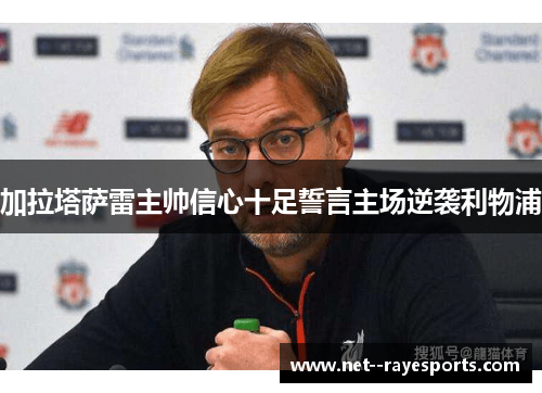 加拉塔萨雷主帅信心十足誓言主场逆袭利物浦 加拉塔萨雷主帅信心十足誓言主场逆袭利物浦
