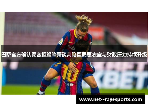 巴萨官方确认德容拒绝降薪谈判陷僵局更衣室与财政压力持续升级 巴萨官方确认德容拒绝降薪谈判陷僵局更衣室与财政压力持续升级