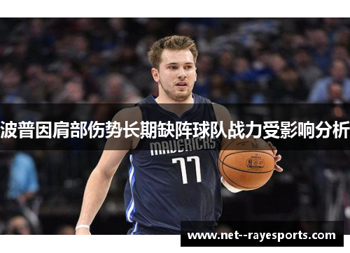 波普因肩部伤势长期缺阵球队战力受影响分析 波普因肩部伤势长期缺阵球队战力受影响分析
